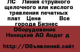 ЛС-1 Линия струйного щелочного или кислого травления печатных плат › Цена ­ 111 - Все города Бизнес » Оборудование   . Ненецкий АО,Андег д.